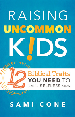 Sami Cone Raising Uncommon Kids: 12 Biblical Traits You Need to Raise Selfless Kids