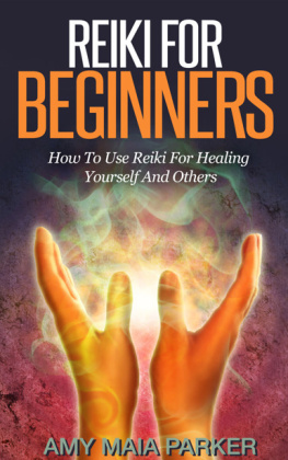 Amy Maia Parker - Reiki for Beginners: How To Use Reiki for Healing Yourself