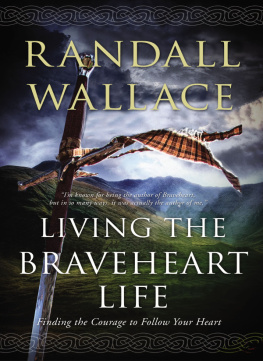 Randall Wallace - Living the Braveheart Life: Finding the Courage to Follow Your Heart