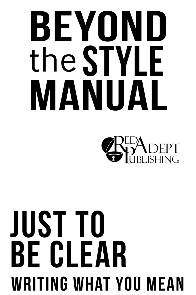 Beyond the Style Manual Just to Be Clear A Red Adept Publishing Book - photo 2
