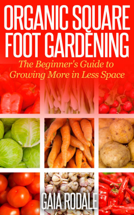 Gaia Rodale - Organic Square Foot Gardening: The Beginners Guide to Growing More in Less Space
