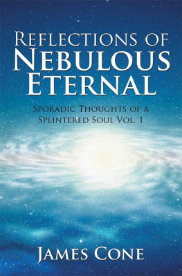 James J. Cone - Reflections of Nebulous Eternal: Sporadic Thoughts of a Splintered Soul Volume 1