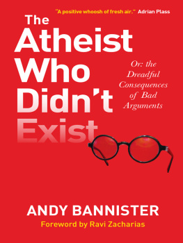 Andy Bannister The Atheist Who Didnt Exist: Or: the dreadful consequences of bad arguments