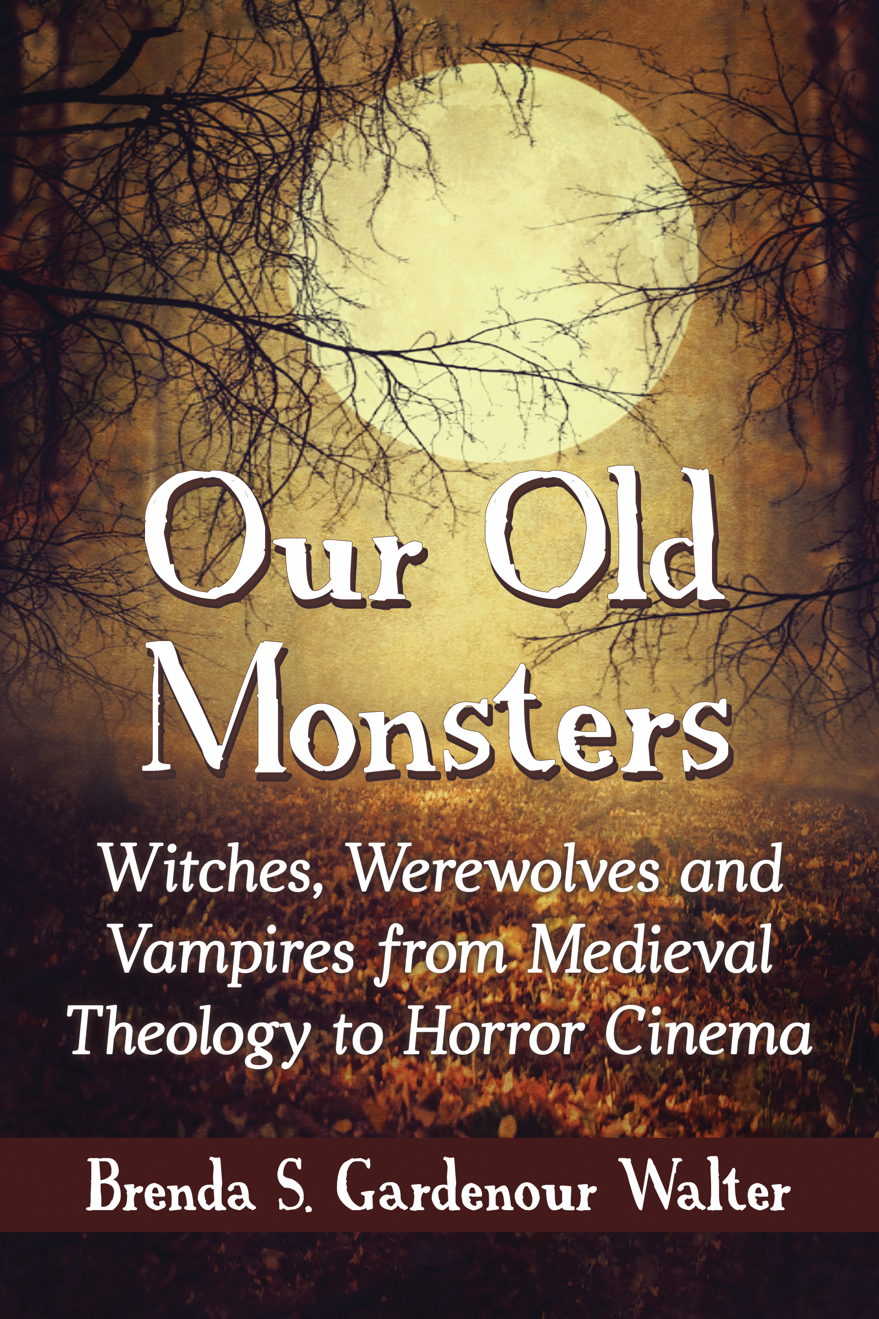 Our Old Monsters Witches Werewolves and Vampires from Medieval Theology to Horror Cinema - image 1