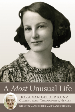 Kirsten van Gelder A Most Unusual Life: Dora van Gelder Kunz: Clairvoyant, Theosophist, Healer