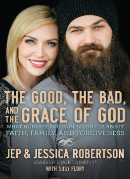 Jep and Jessica Robertson The Good, the Bad, and the Grace of God: What Honesty and Pain Taught Us About Faith, Family, and Forgiveness