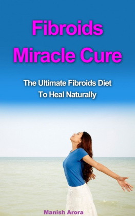 Manish Arora - Fibroids Miracle Cure: The Ultimate Fibroids Diet to Heal Naturally