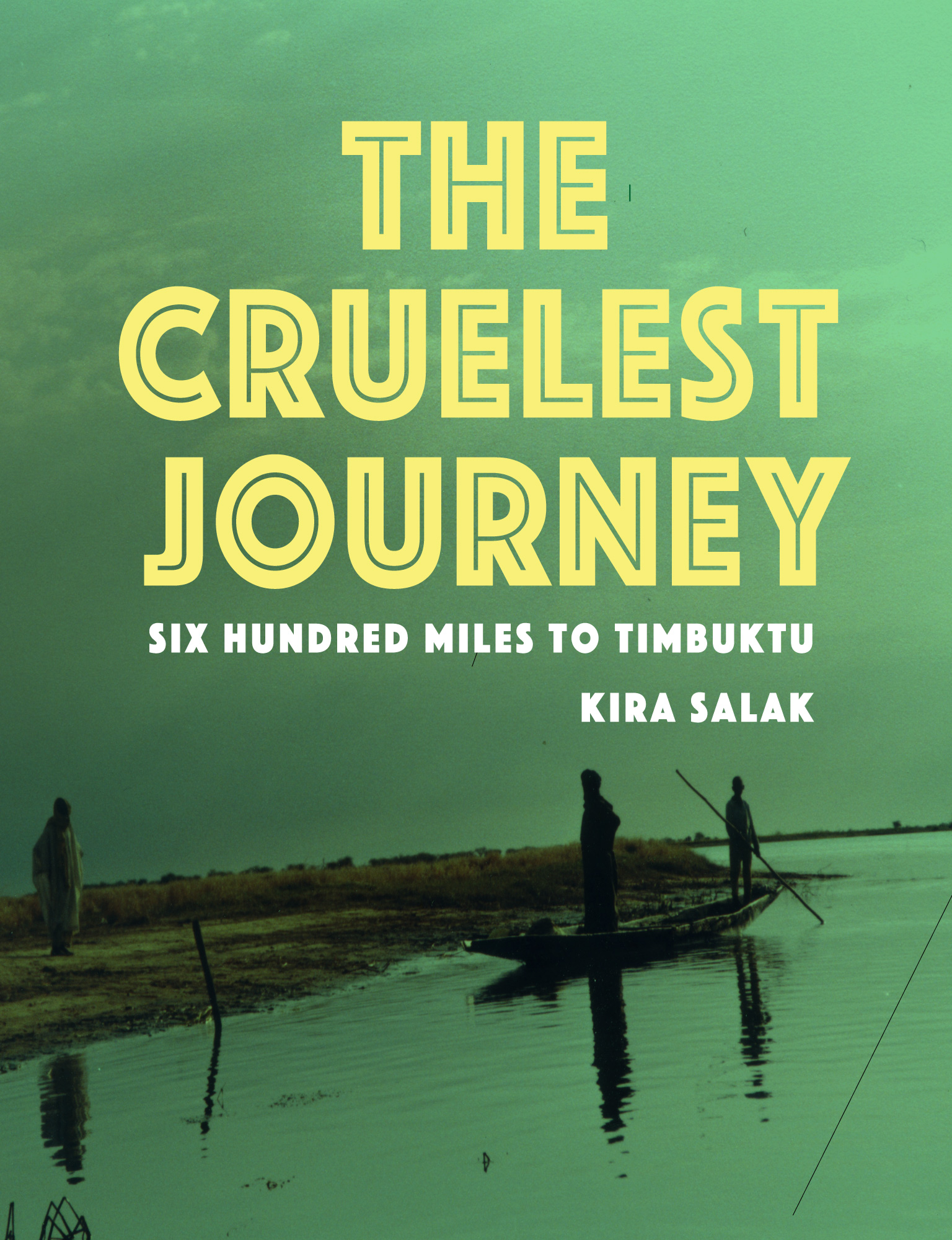 The Cruelest Journey 600 Miles to Timbuktu Kira Salak Restless Books - photo 1