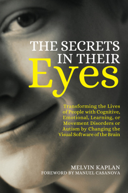 Melvin Kaplan - The Secrets in Their Eyes: Transforming the Lives of People with Cognitive, Emotional, Learning, or Movement Disorders or Autism by Changing the Visual Software of the Brain