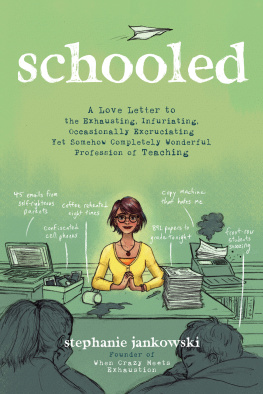 Stephanie Jankowski Schooled: A Love Letter to the Exhausting, Infuriating, Occasionally Excruciating Yet Somehow Completely Wonderful Profession of Teaching