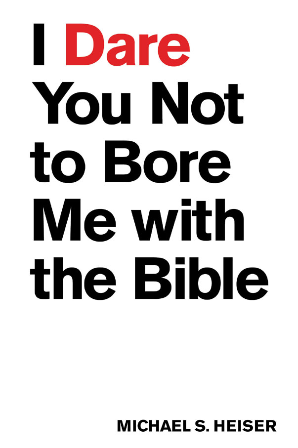 I Dare You Not to Bore Me with the Bible Michael S Heiser I Dare You Not to - photo 1