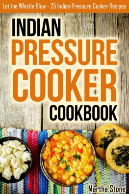 Martha Stone - Indian Pressure Cooker Cookbook: Let the Whistle Blow--25 Indian Pressure Cooker Recipes