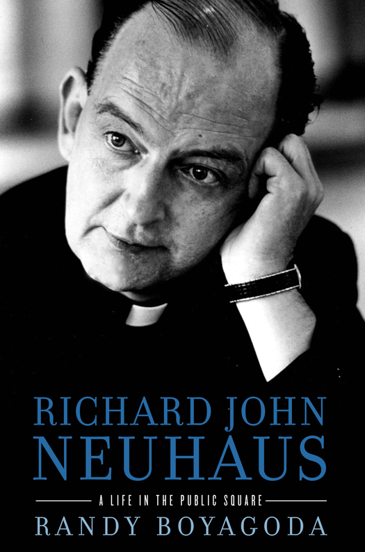 Praise for Richard John Neuhaus Deeply researched lucidly written New York - photo 1