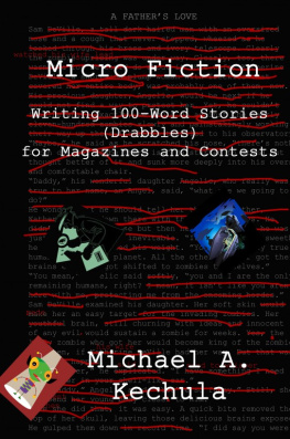 Michael A. Kechula Micro Fiction: Writing 100-Word Stories (Drabbles) for Magazines and Contests