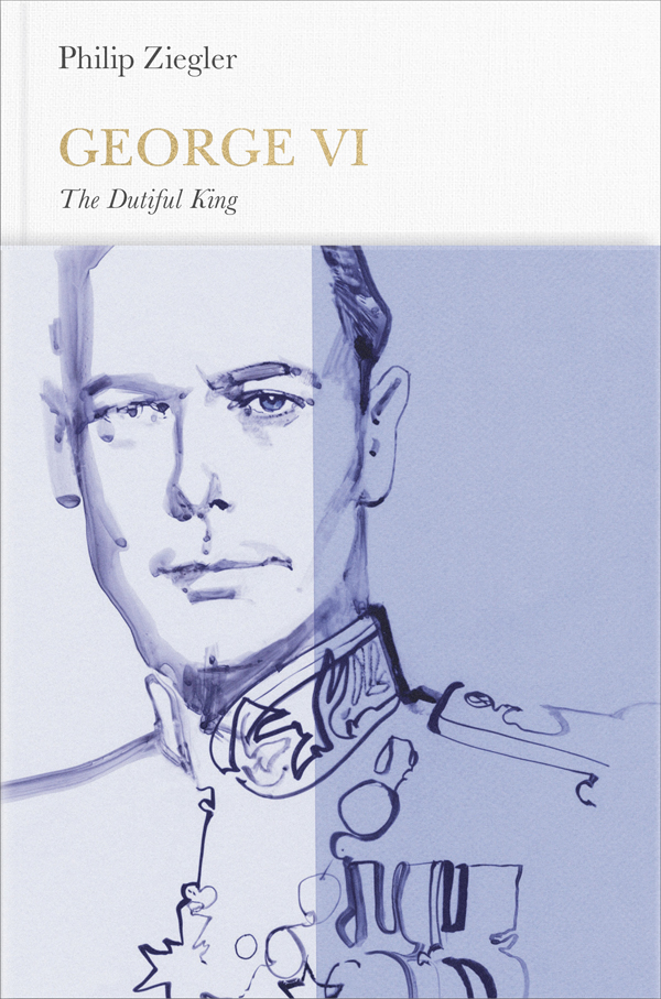 Contents Philip Ziegler GEORGE VI The Dutiful King - photo 1
