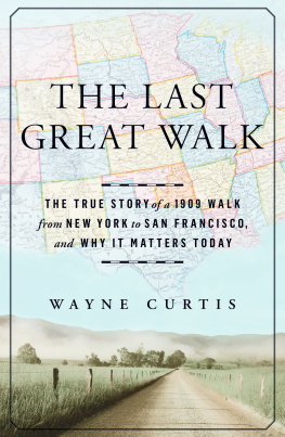 Wayne Curtis The Last Great Walk: The True Story of a 1909 Walk from New York to San Francisco, and Why it Matters Today