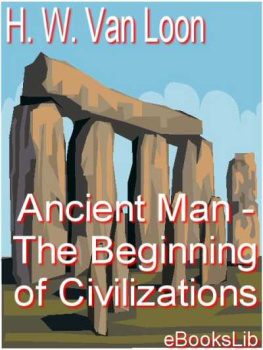 Hendrik Willem Van Loon - Ancient Man - The Beginning of Civilizations