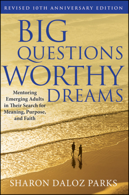 Sharon Daloz Parks - Big Questions, Worthy Dreams: Mentoring Emerging Adults in Their Search for Meaning, Purpose, and Faith