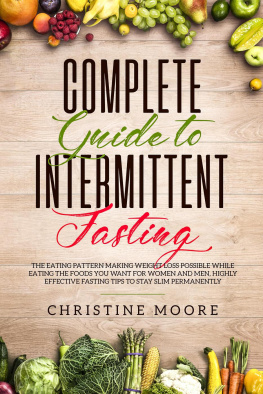 Christine Moore - Complete Guide to Intermittent Fasting: The Eating Pattern Making Weight Loss Possible While Eating the Foods You Want for Women and Men, Highly Effective Fasting Tips to Stay Slim Permanently