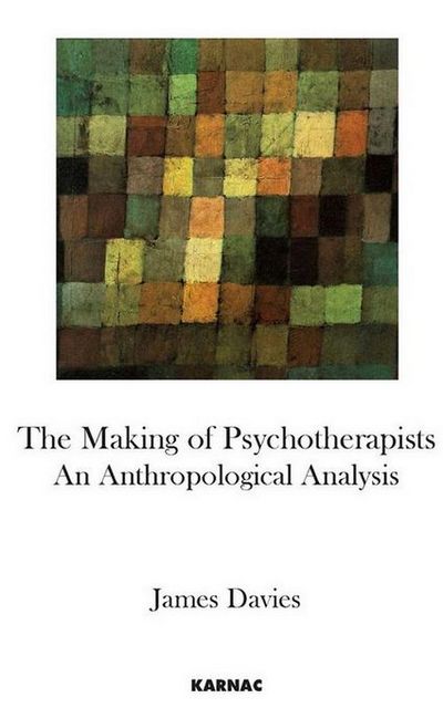 The Making Of Psychotherapists An Anthropological Analysis James Davies - photo 1