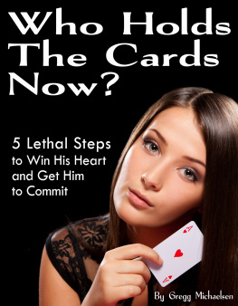 Gregg Michaelsen - Who Holds The Cards Now? 5 Lethal Steps to Win His Heart and Get Him to Commit