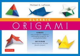 Michael G. LaFosse - Classic Origami Ebook: This Easy Origami Book Contains 45 Fun Projects and Origami How-to Instructions: Great for Both Kids and Adults