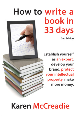 Karen McCreadie - How to Write a Book in 33 Days: Establish yourself as an expert, develop your brand, protect your Intellectual Property (IP) and make more money