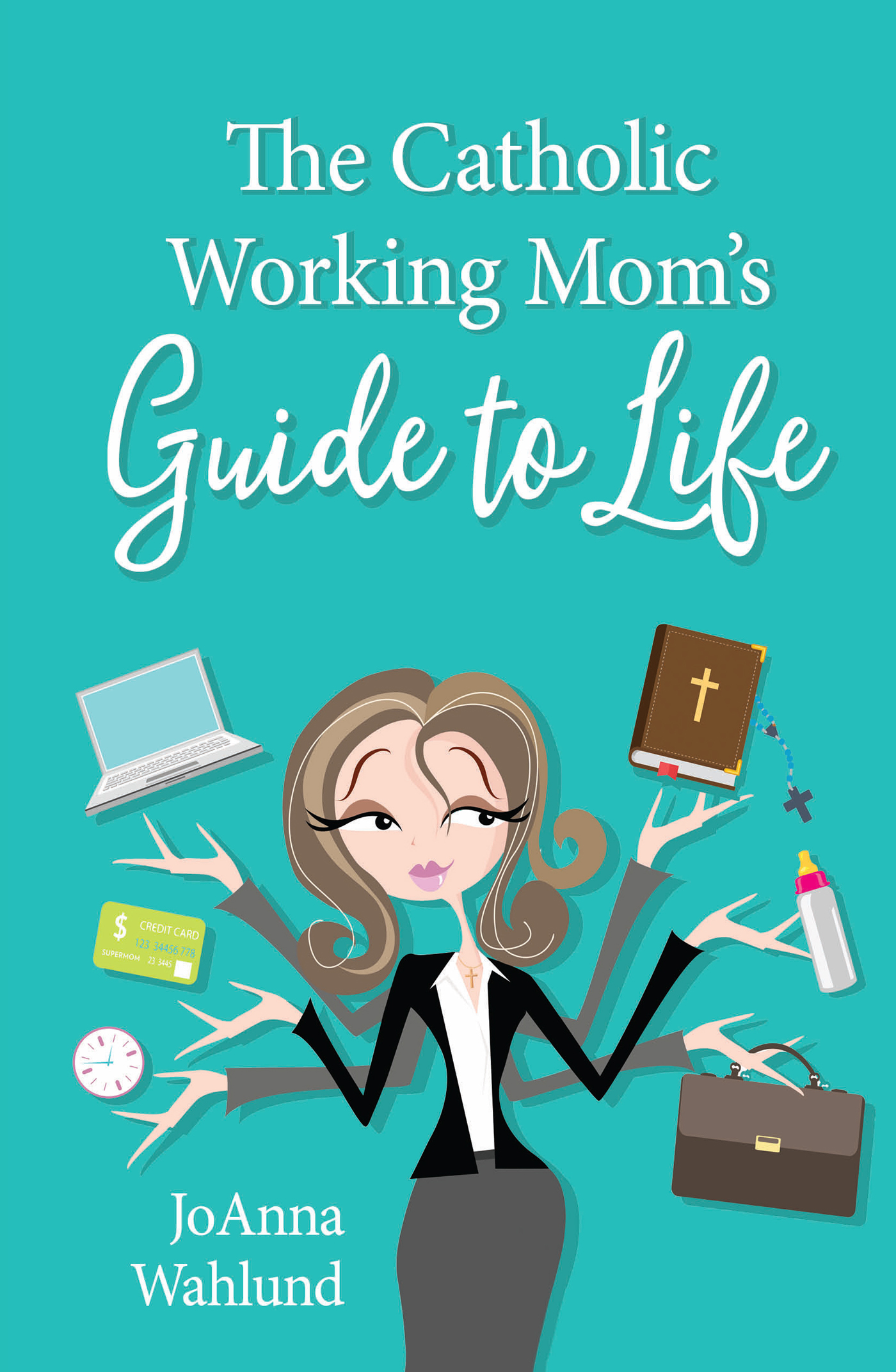 The Catholic Working Moms Guide to Life JoAnna Wahlund did more than live her - photo 1