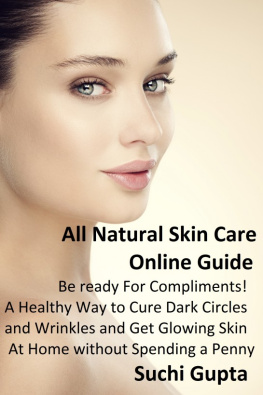 Suchi Gupta - All Natural Skin Care Online Guide: Be Ready for Compliments! A Healthy Way to Cure Dark Circles and Wrinkles and Get Glowing Skin at Home Without Spending a Penny