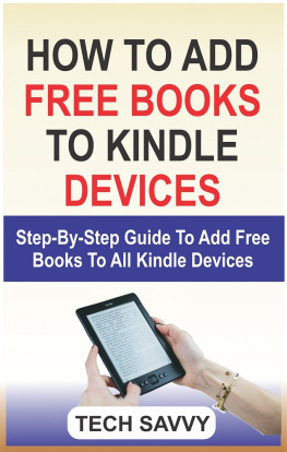 Tech Savvy - How to Add Free Books to Kindle Devices: Step By Step Guide On How To Add Free Books To All Kindle Devices (Kindle Fire 7, HD 8, HD 10, Paperwhite, Voyage etc)