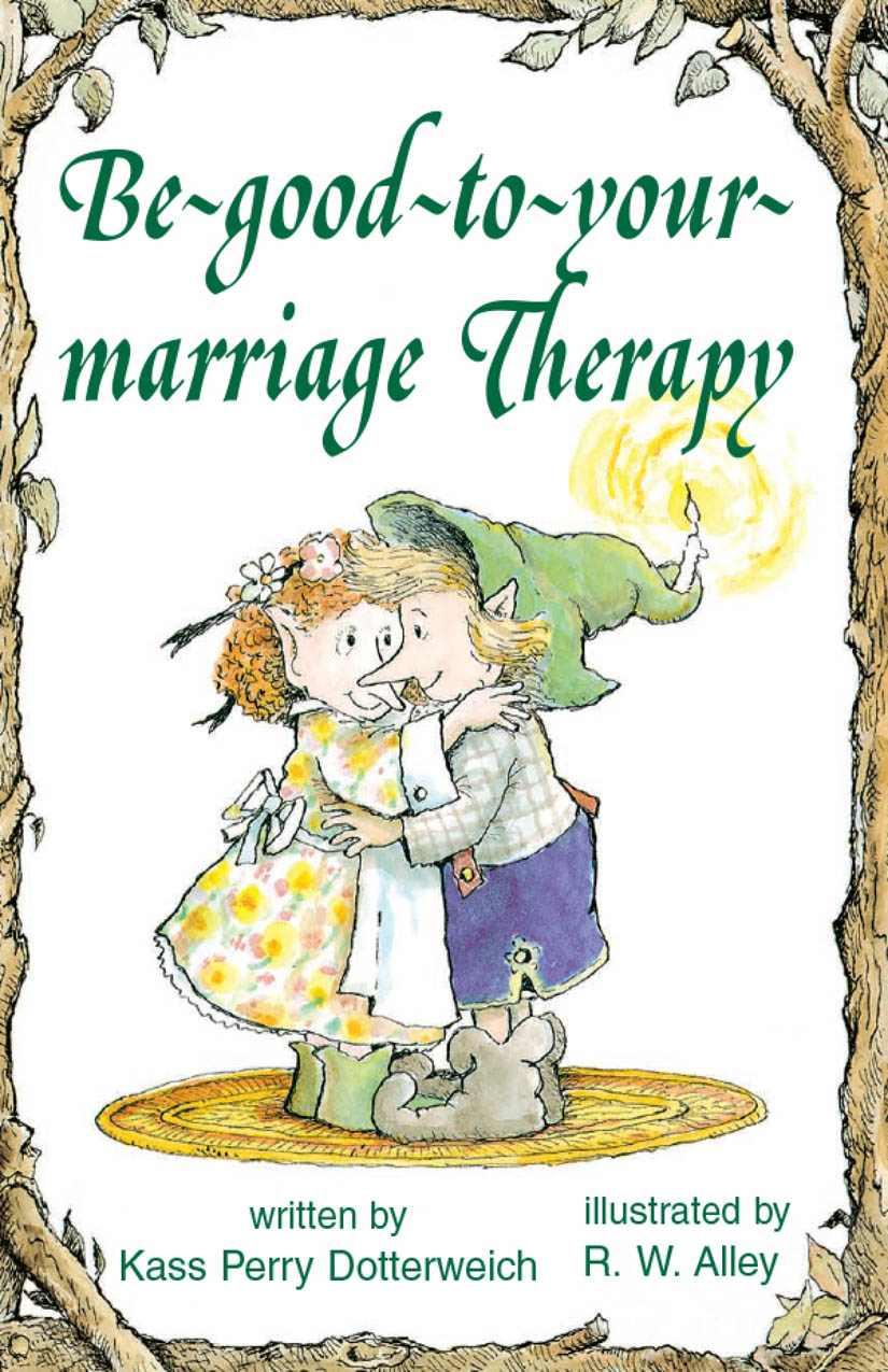 Be-good-to-your-marriage Therapy Kass Dotterweich Illustrated by R W Alley - photo 1