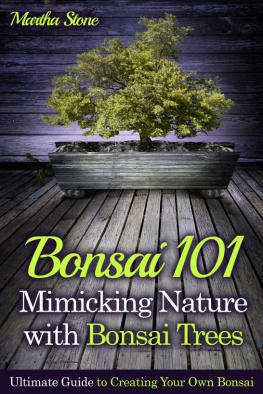 Martha Stone - Bonsai 101: Mimicking Nature with Bonsai Trees: Ultimate Guide to Creating Your Own Bonsai