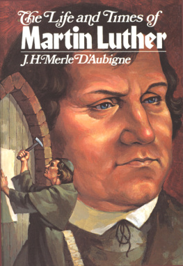 J Merle DAubigne - The Life and Times of Martin Luther