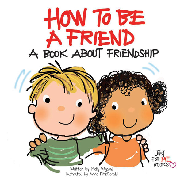 How to Be a Friend A Book about Friendship Written by Molly Wigand Illustrated - photo 1