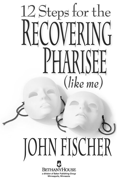 12 Steps for the Recovering Pharisee Copyright 2000 John Fischer Cover by - photo 1