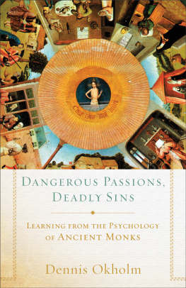 Dennis Okholm Dangerous Passions, Deadly Sins: Learning from the Psychology of Ancient Monks