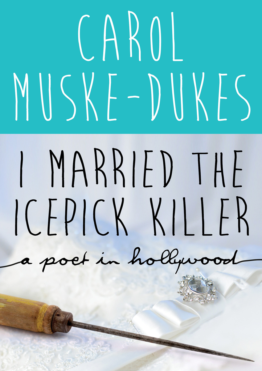 I Married the Icepick Killer A Poet in Hollywood Carol Muske-Dukes IN MEMORY - photo 1