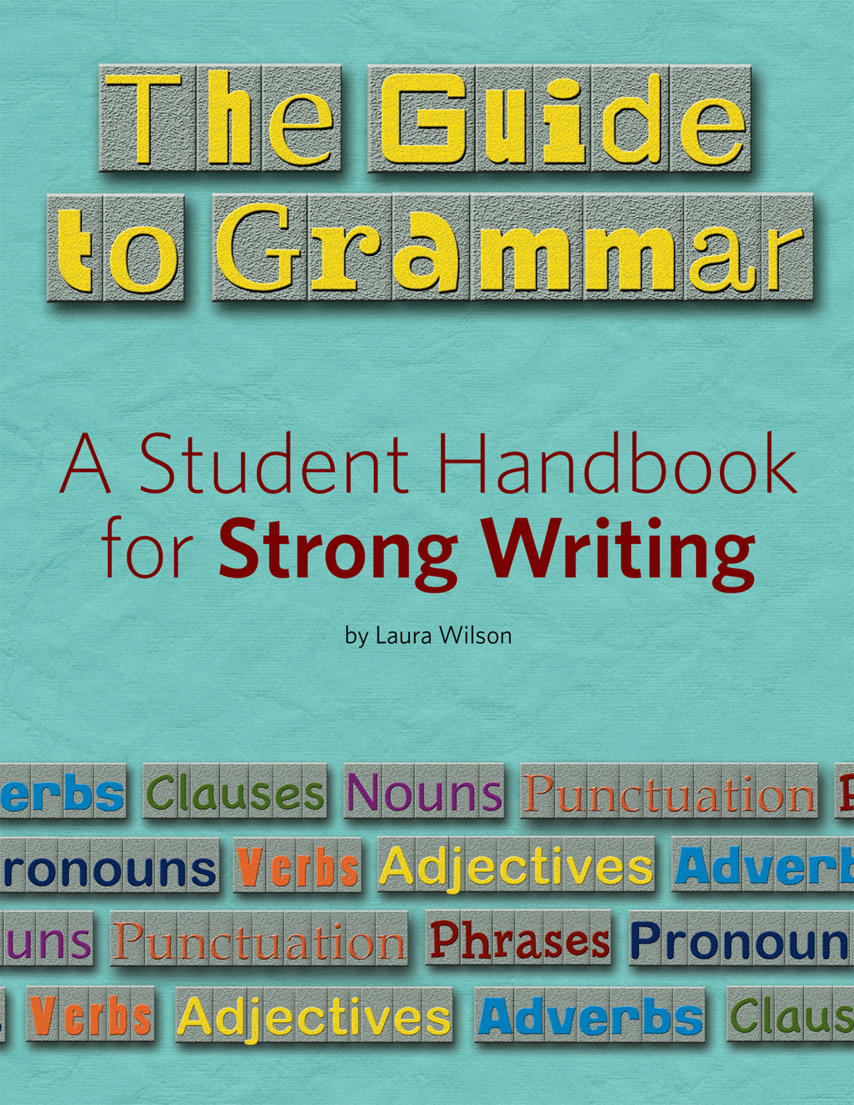 The Guide to Grammar A Student Handbook for Strong Writing By Laura Wilson - photo 1