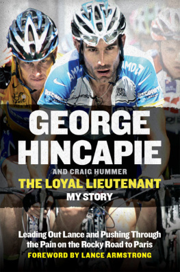 George Hincapie The Loyal Lieutenant: Leading Out Lance and Pushing Through the Pain on the Rocky Road to Paris