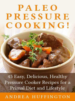 Andrea Huffington - Paleo Pressure Cooking!: 45 Easy, Delicious, Healthy Pressure Cooker Recipes for a Primal Diet and Lifestyle