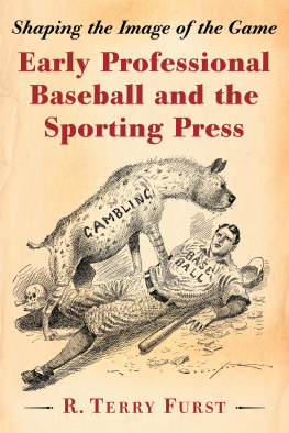 R. Terry Furst - Early Professional Baseball and the Sporting Press: Shaping the Image of the Game