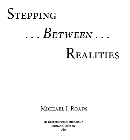 STEPPING BETWEEN REALITIES Michael J Roads Published by SixDegrees - photo 1