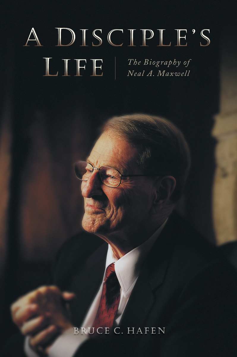 A Disciples Life The Biography of Neal A Maxwell Bruce C Hafen 2002 Bruce - photo 1