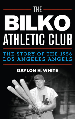 Gaylon H. White The Bilko Athletic Club: The Story of the 1956 Los Angeles Angels