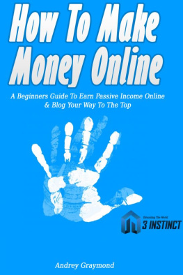 Andrey Graymond - How to Make Money Online: A Beginners Guide To Earn Passive Income Online & Blog Your Way To The Top