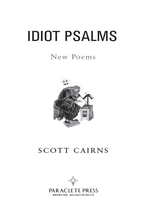 IDIOT PSALMS 2014 First printing Idiot Psalms New Poems Copyright 2014 by - photo 1