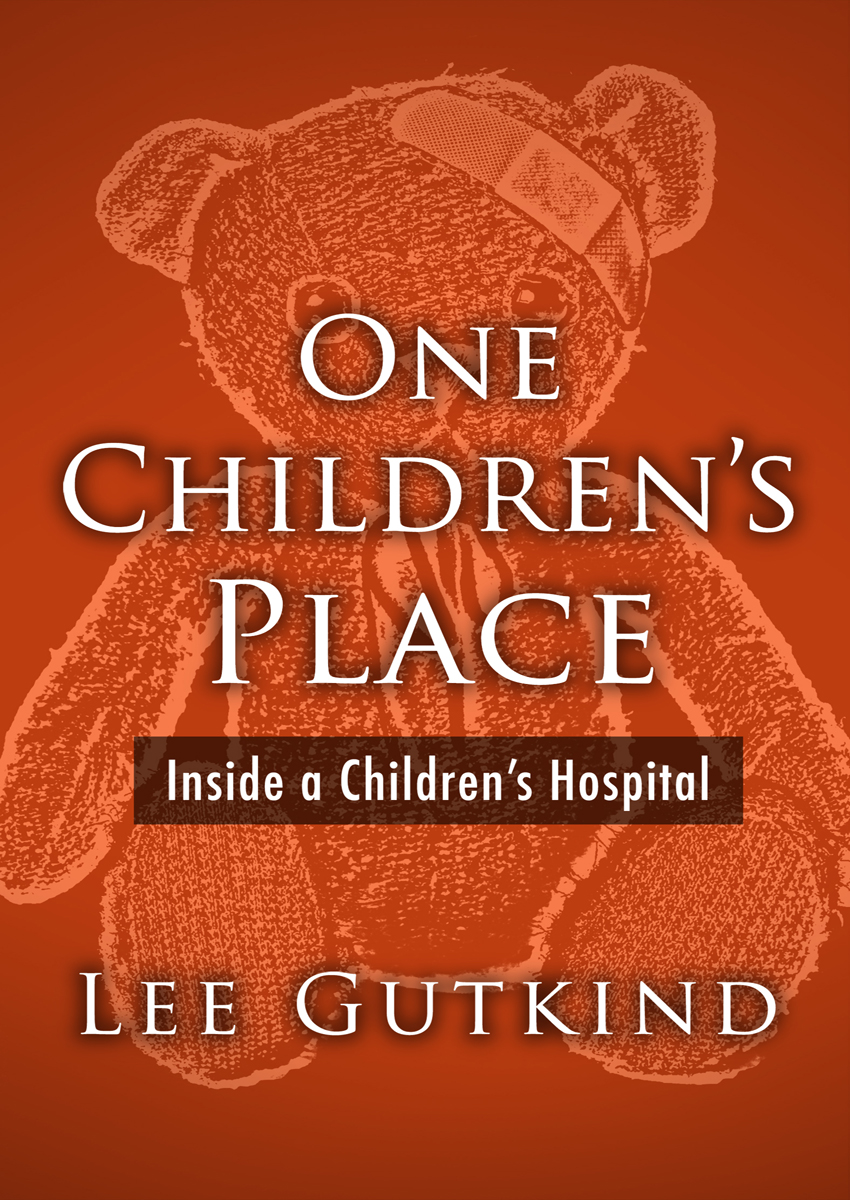 One Childrens Place Inside a Childrens Hospital Lee Gutkind To my partner - photo 3