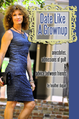 Heather Dugan Date Like a Grownup: Anecdotes, Admissions of Guilt & Advice Between Friends