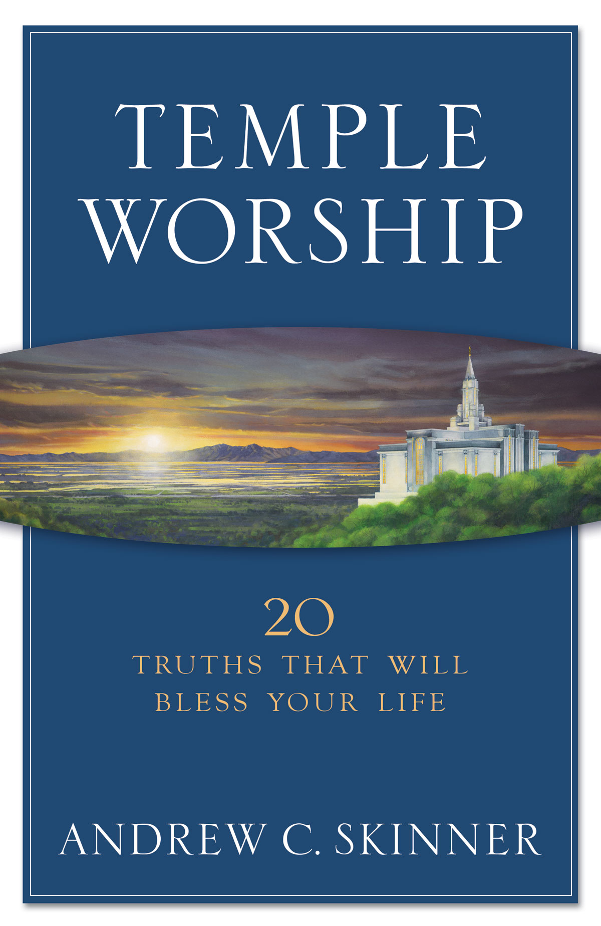 Temple Worship 20 Truths That Will Bless Your Life Andrew C Skinner 2007 - photo 1