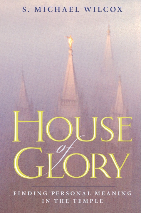 House of Glory Finding Personal Meaning in the Temple S Michael Wilcox 1995 - photo 1